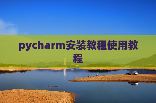 pycharm安装教程使用教程 pycharm安装教程使用教程